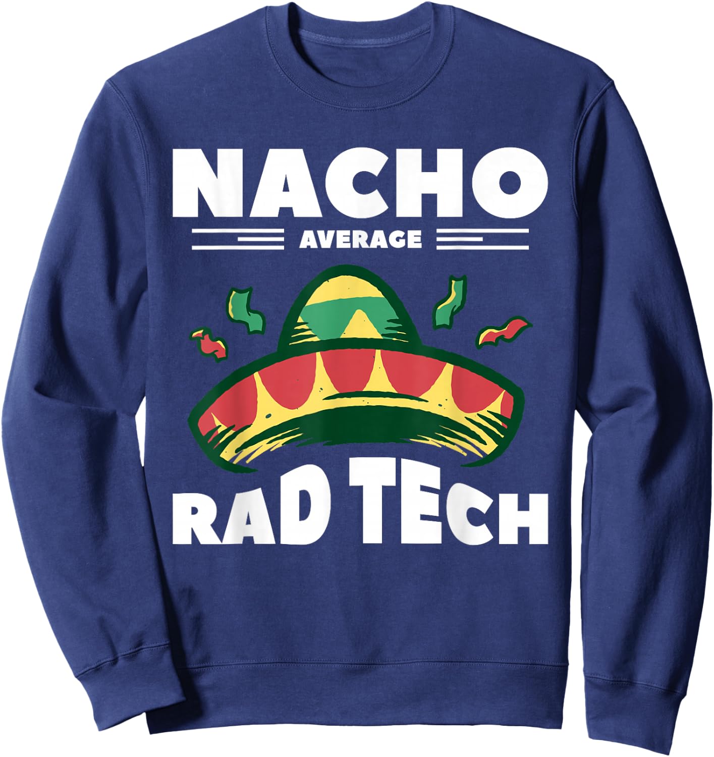 Nacho Average Rad Tech Radiologist Rad Tech Sweatshirt - Sweatshirt | Navy