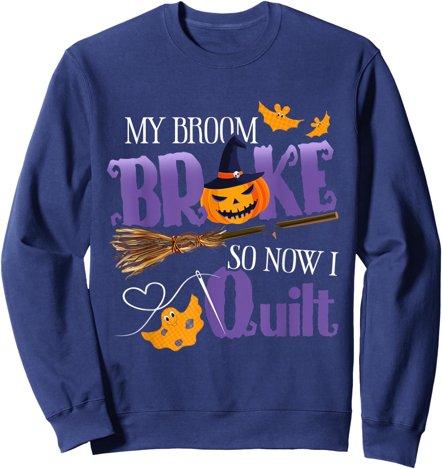 My Broom Broke So Now I Quilt - Funny Halloween Quilting Sweatshirt - Sweatshirt | Navy