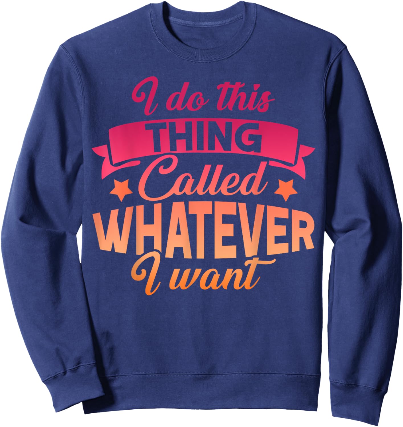 I Do This Thing Called Whatever I Want Sassy Gift Sweatshirt - Sweatshirt | Navy