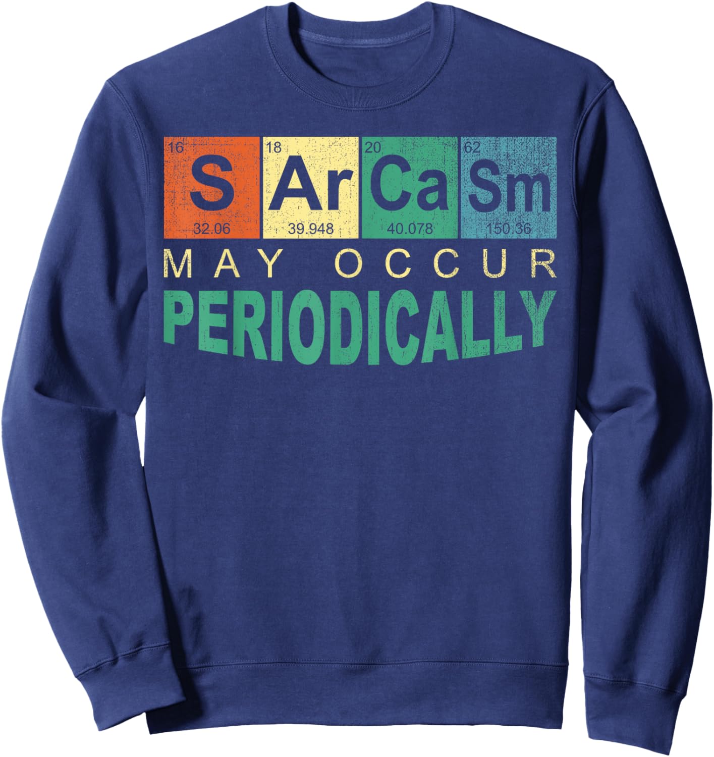 Chemistry Sarcasm May Occur Periodically Periodic Table Sweatshirt - Sweatshirt | Navy