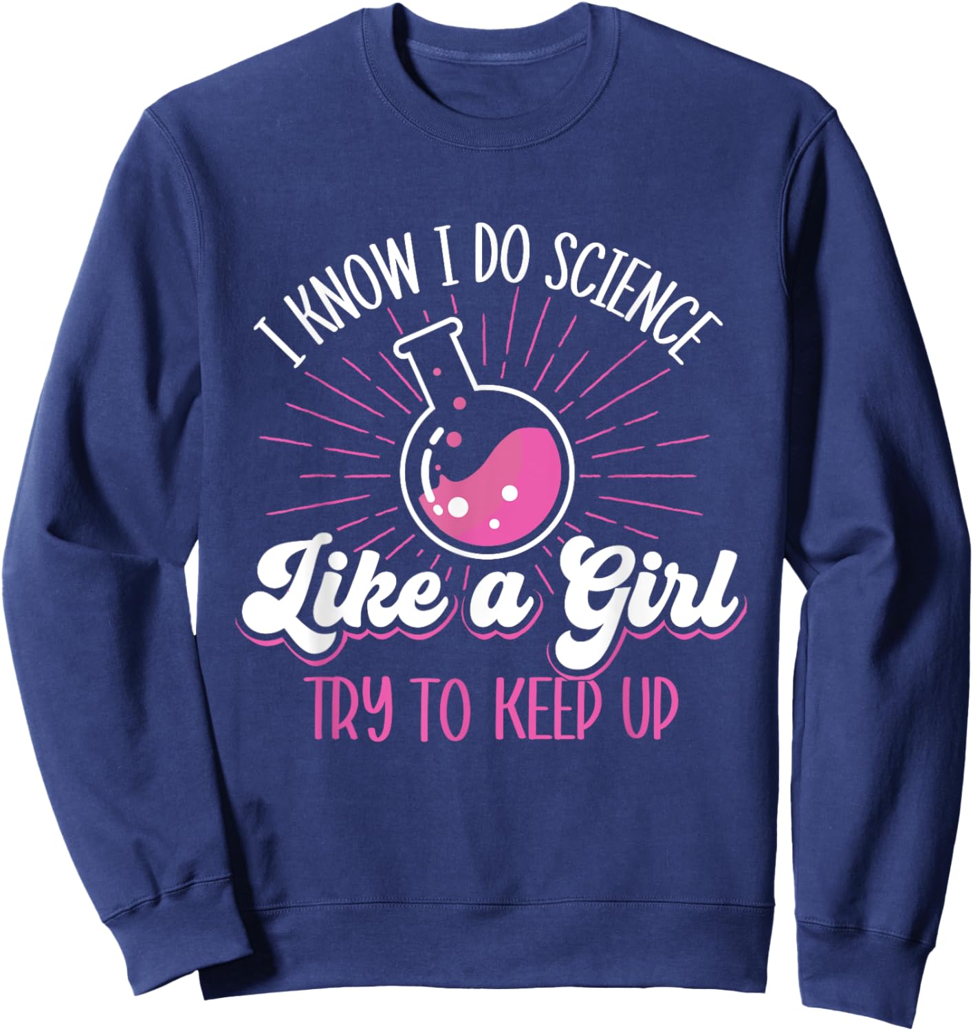 I Know I Do Science Like A Girl - Science Fan Biology Lover Sweatshirt - Sweatshirt | Navy