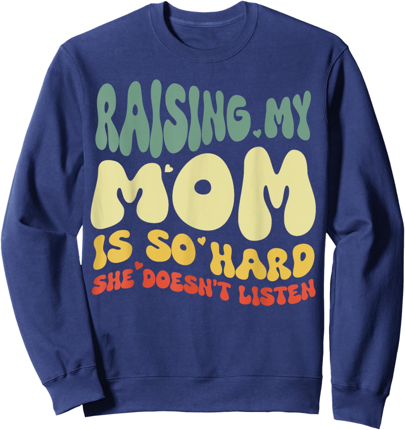 Funny Raising My Mom Is So Hard She Doesn't Listen Sweatshirt - Sweatshirt | Navy