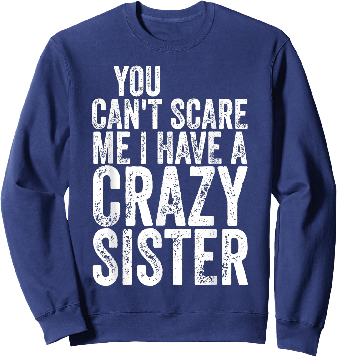 You Can't Scare Me I Have A Crazy Sister Shirt Father's Day Sweatshirt - Sweatshirt | Navy