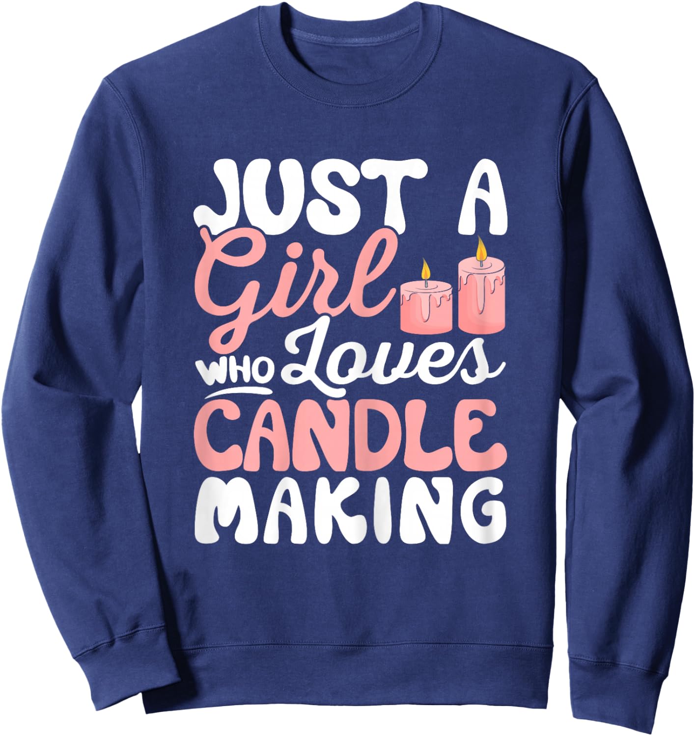 Just a Girl Who Loves Candle Making Funny Candle Maker Sweatshirt - Sweatshirt | Navy
