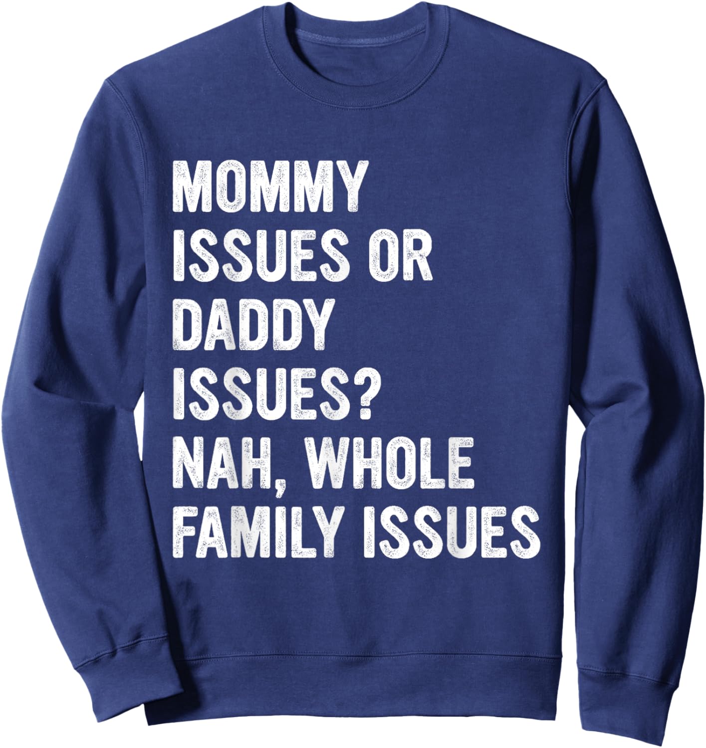 Mommy Issues Or Daddy Issues? Nah, Whole Family Issues Sweatshirt - Sweatshirt | Navy