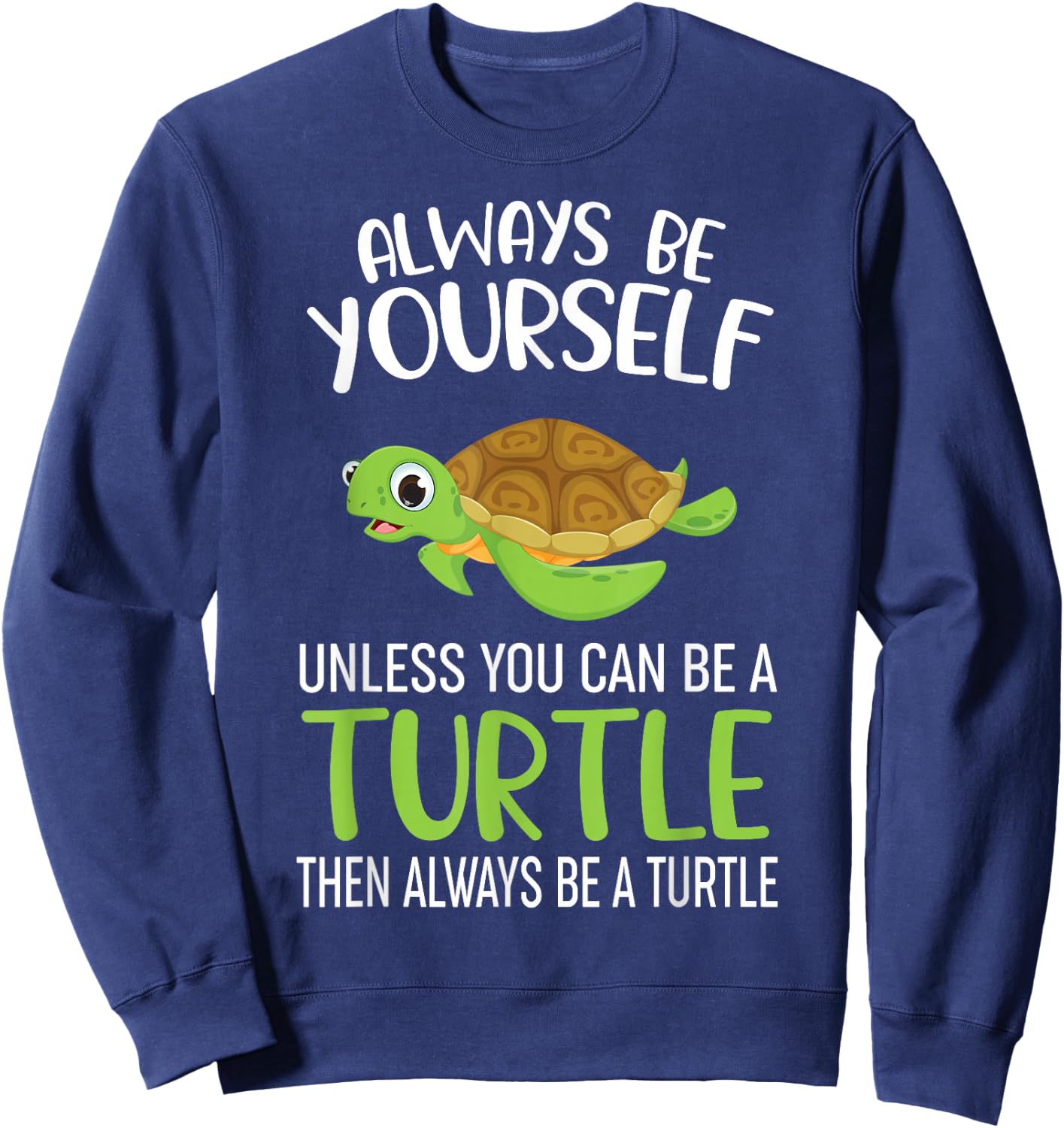 Always Be Yourself Unless You Can Be A Turtle Funny Turtle Sweatshirt - Sweatshirt | Navy