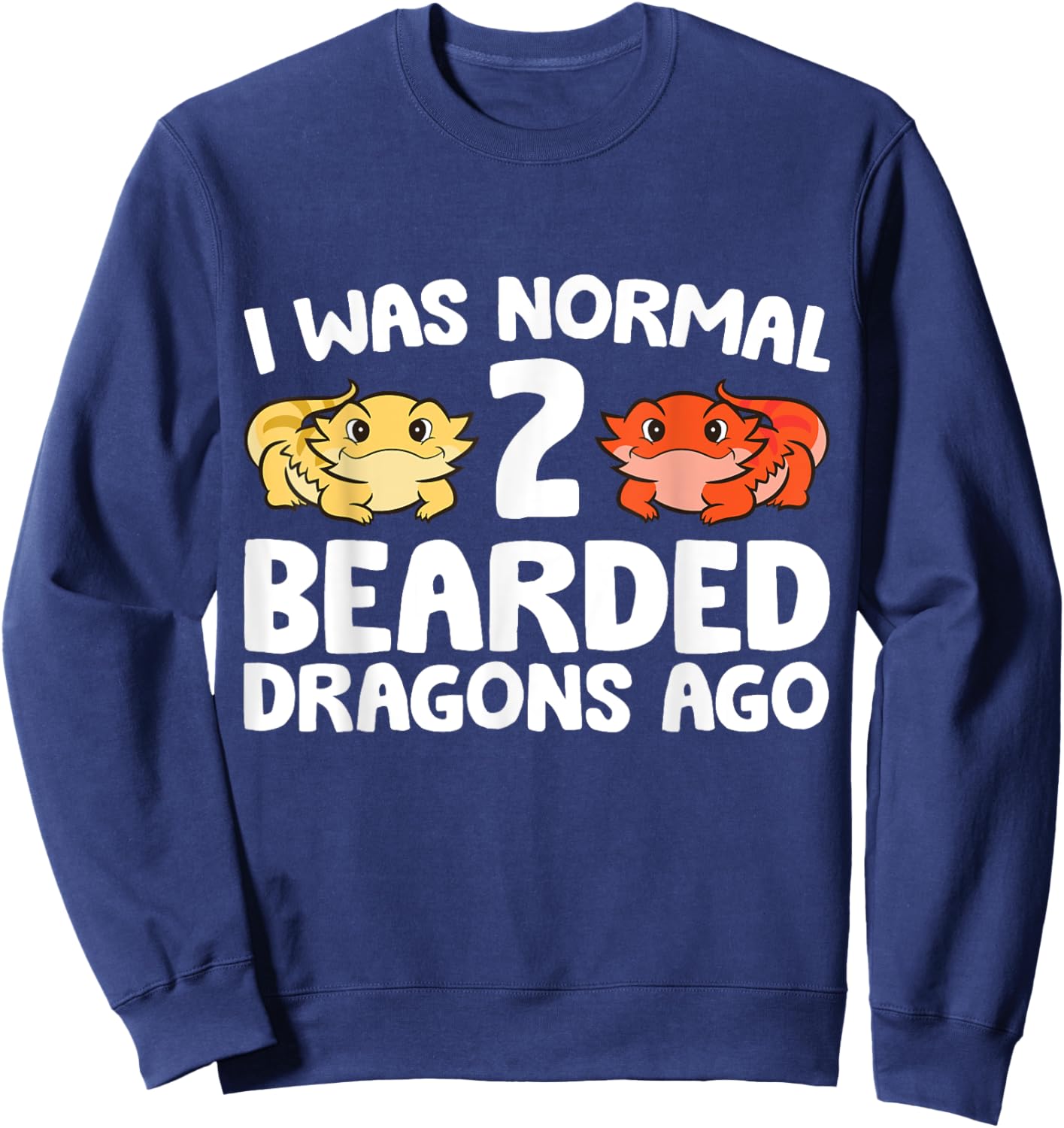 I Was Normal 2 Bearded Dragons Ago Funny Bearded Dragon Sweatshirt - Sweatshirt | Navy