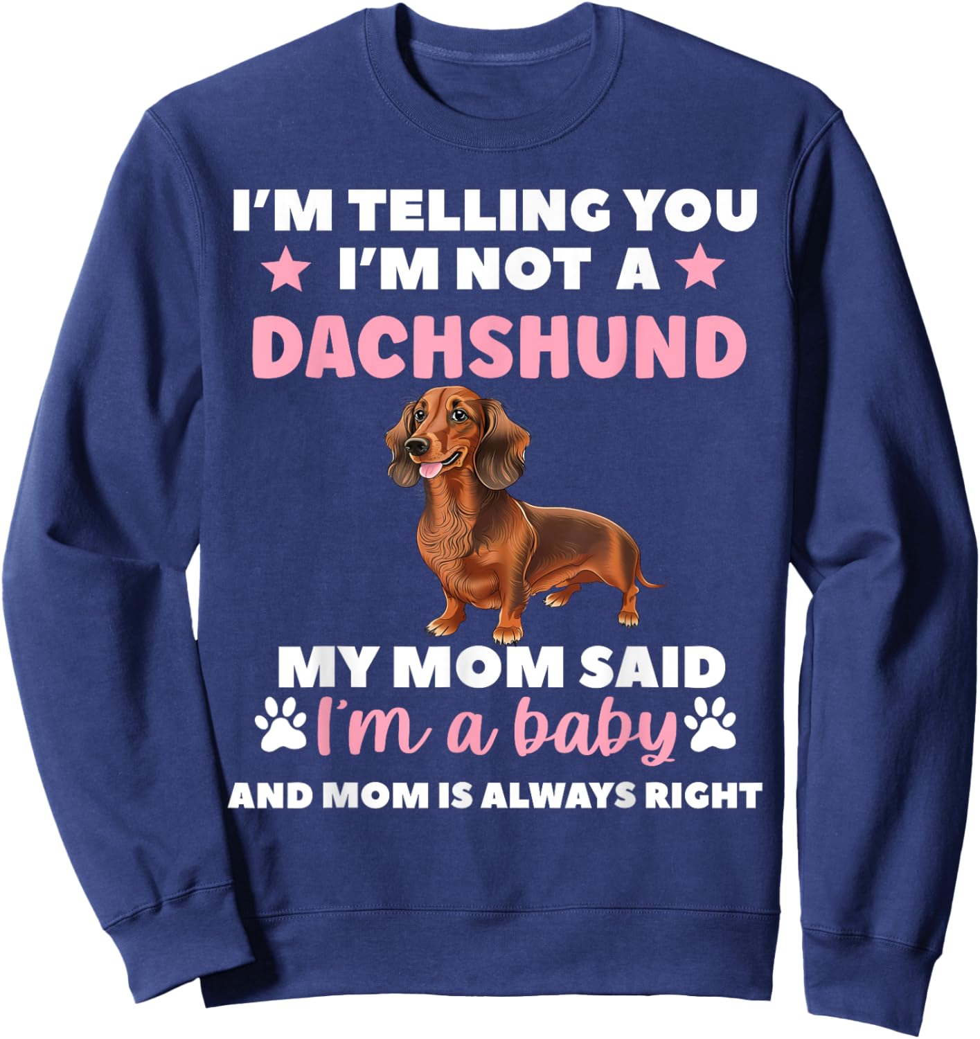 I Am Telling You Im Not a Dachshund My Mom Said Im a Baby Sweatshirt - Sweatshirt | Navy