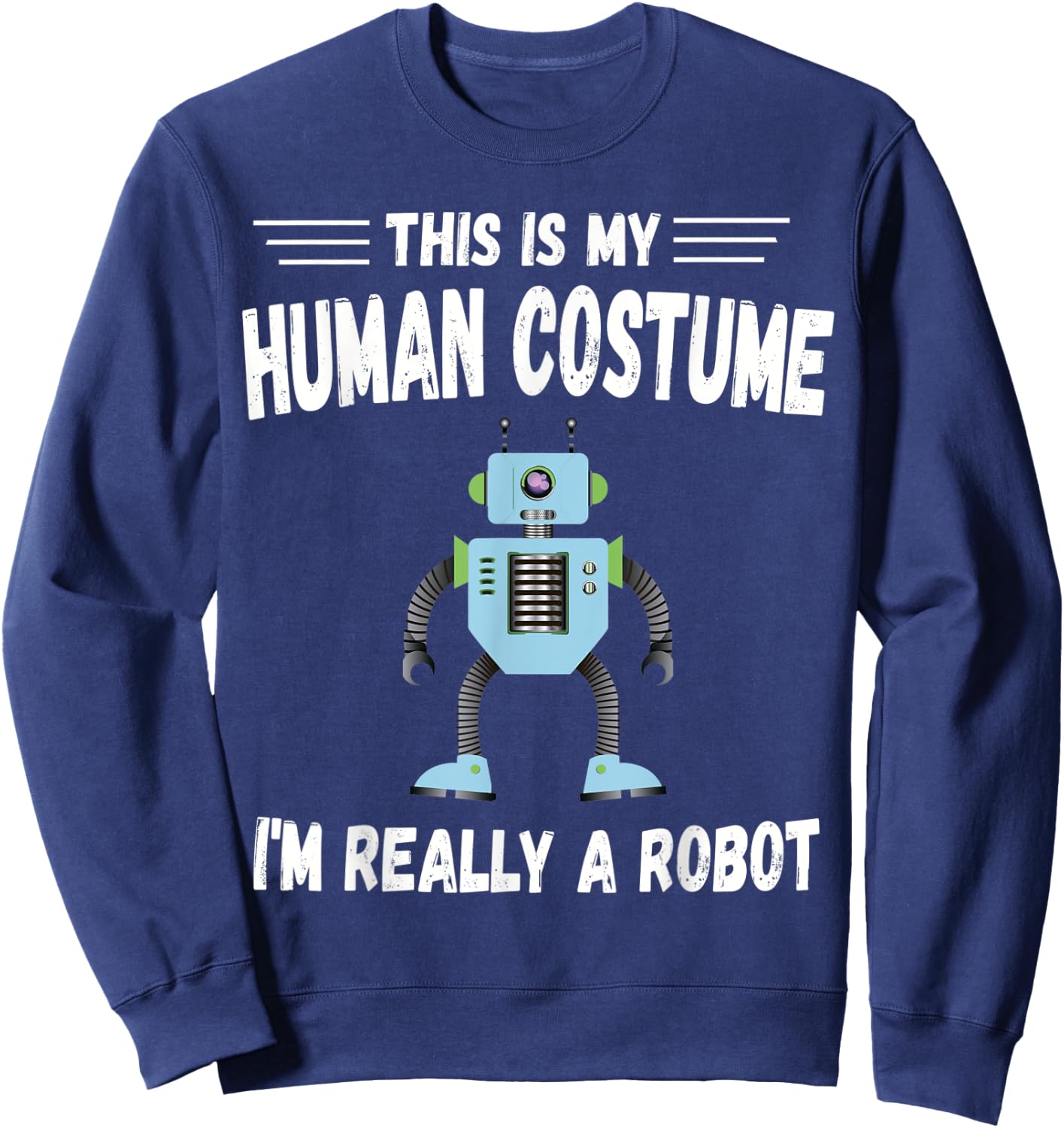 This is My Human Costume I'm Really a Robot Halloween Sweatshirt - Sweatshirt | Navy