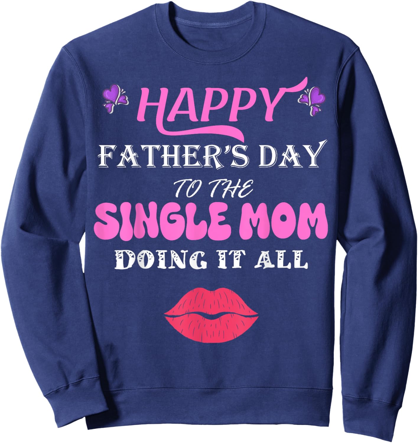 Happy Father's Day to the single Mom doing it all Sweatshirt - Sweatshirt | Navy