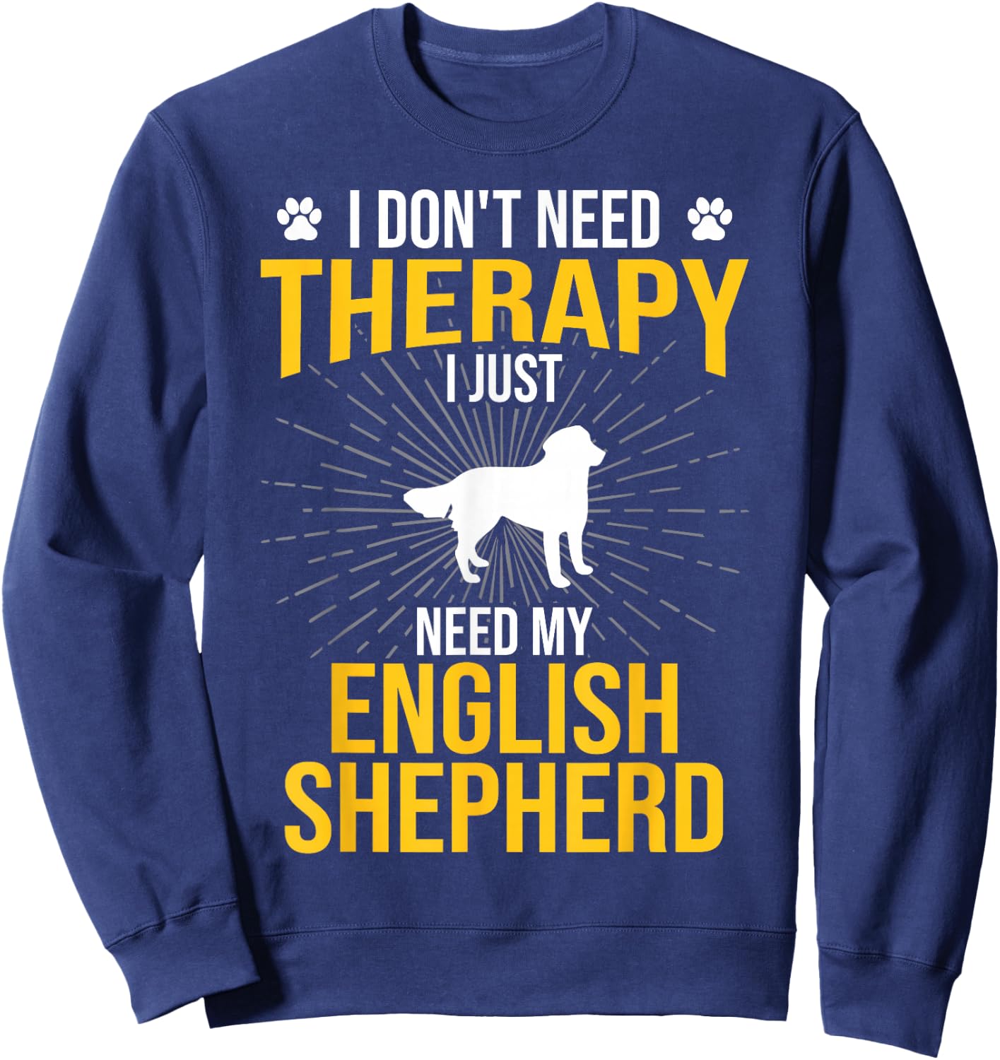 I Just Need My English Shepherd Dog Lover Therapy Sweatshirt - Sweatshirt | Navy