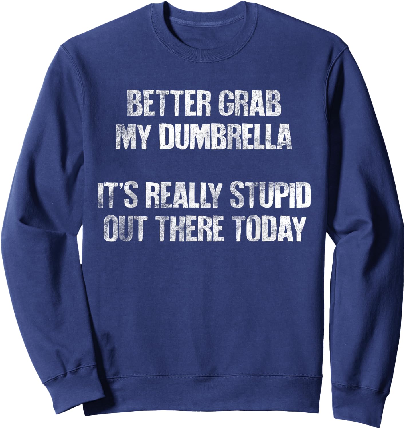 Better Grab My Dumbrella, It's Really Stupid Out There Today Sweatshirt - Sweatshirt | Navy