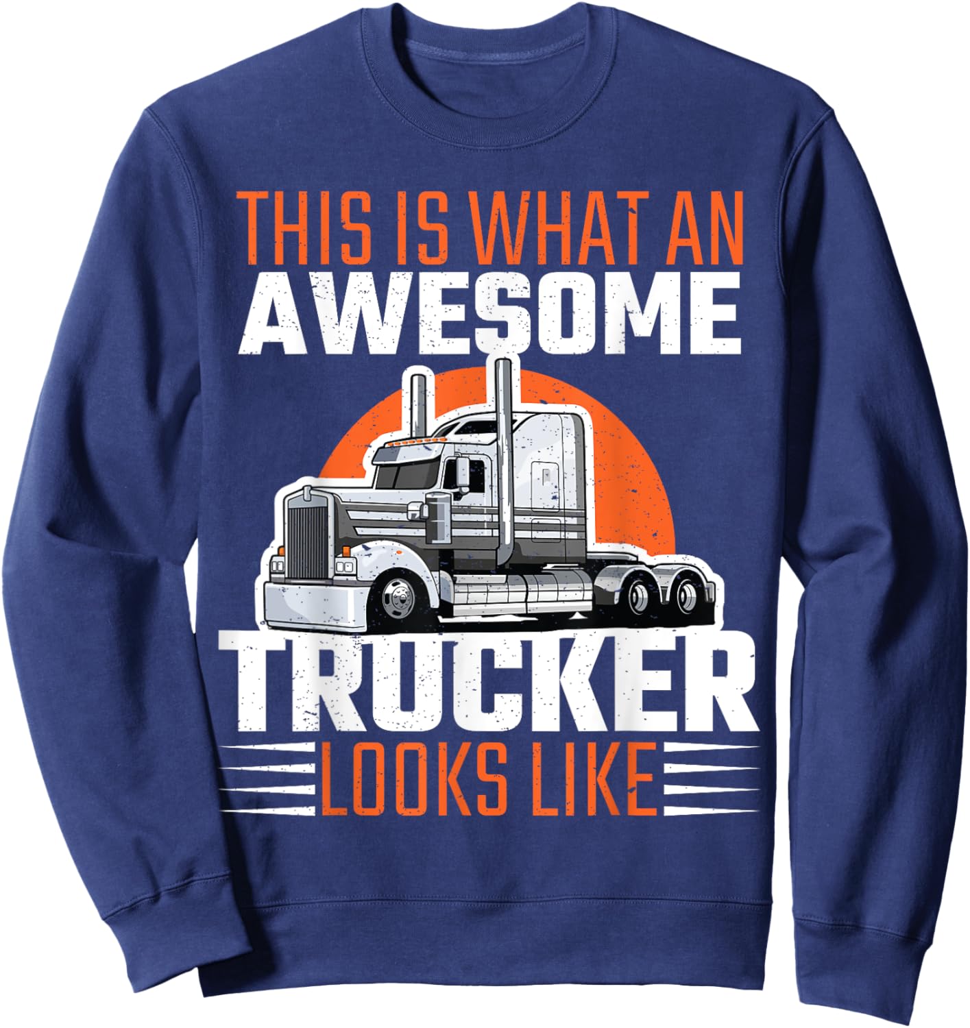 Truck Driver Semi Rig Awesome Trucker Slogan Simple Design Sweatshirt - Sweatshirt | Navy