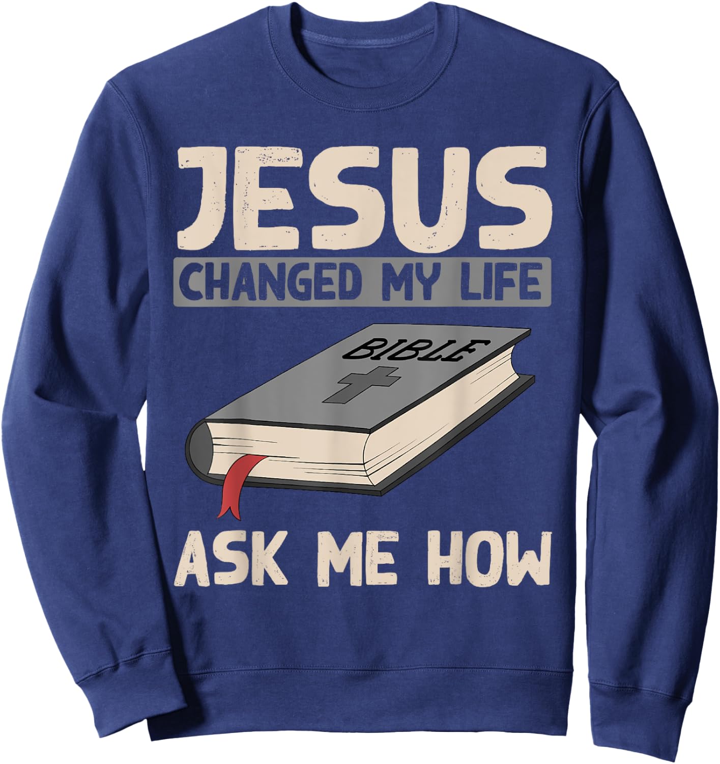 Jesus Changed My Life Ask Me How Christianity Faith Jesus Sweatshirt - Sweatshirt | Navy