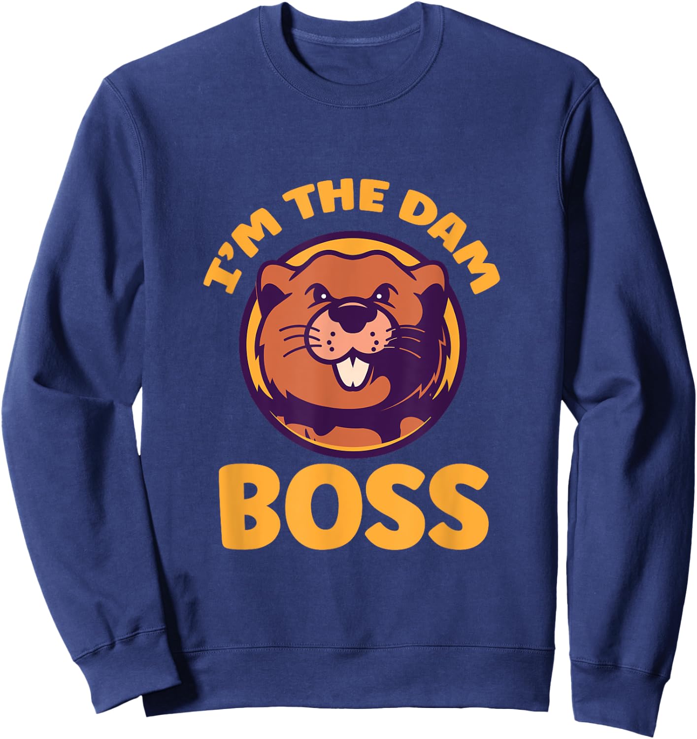 I'm The Dam Boss River Rodent Beaver Sweatshirt - Sweatshirt | Navy