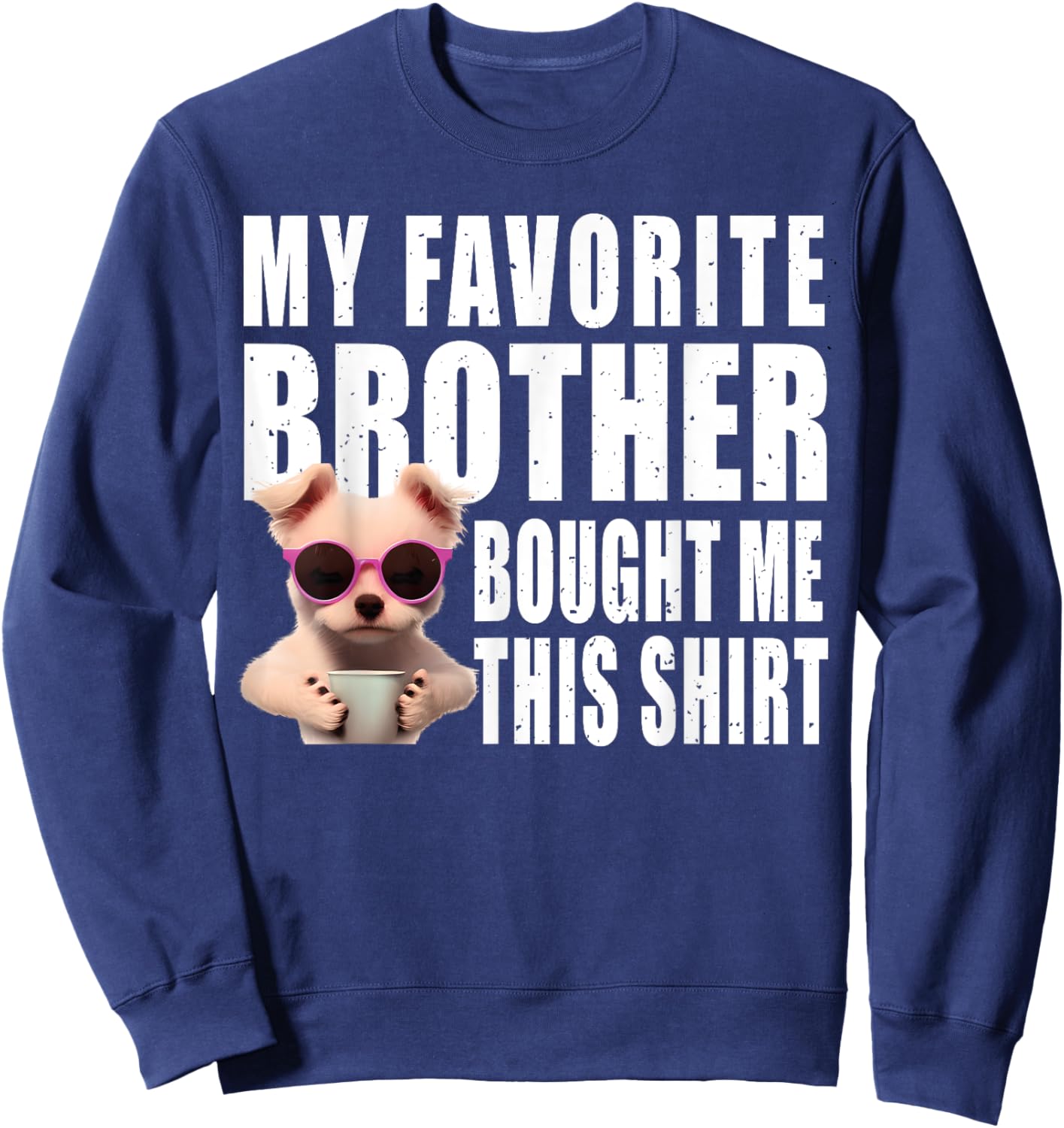 Funny dog lovers ideas | My Favorite Brother Bought Me This Sweatshirt - Sweatshirt | Navy