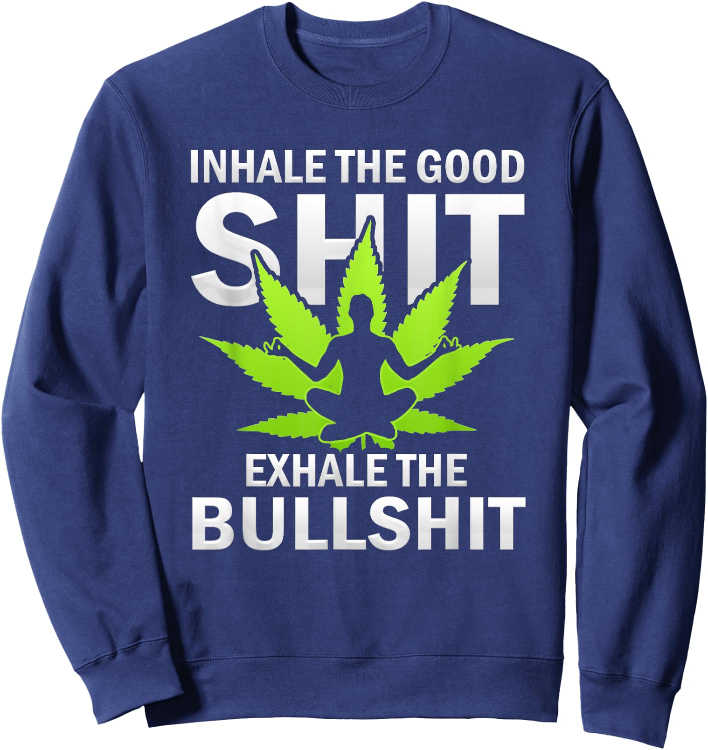Inhale The Good Exhale The Bull Yoga Weed Lovers Pot Smoker Sweatshirt - Sweatshirt | Navy
