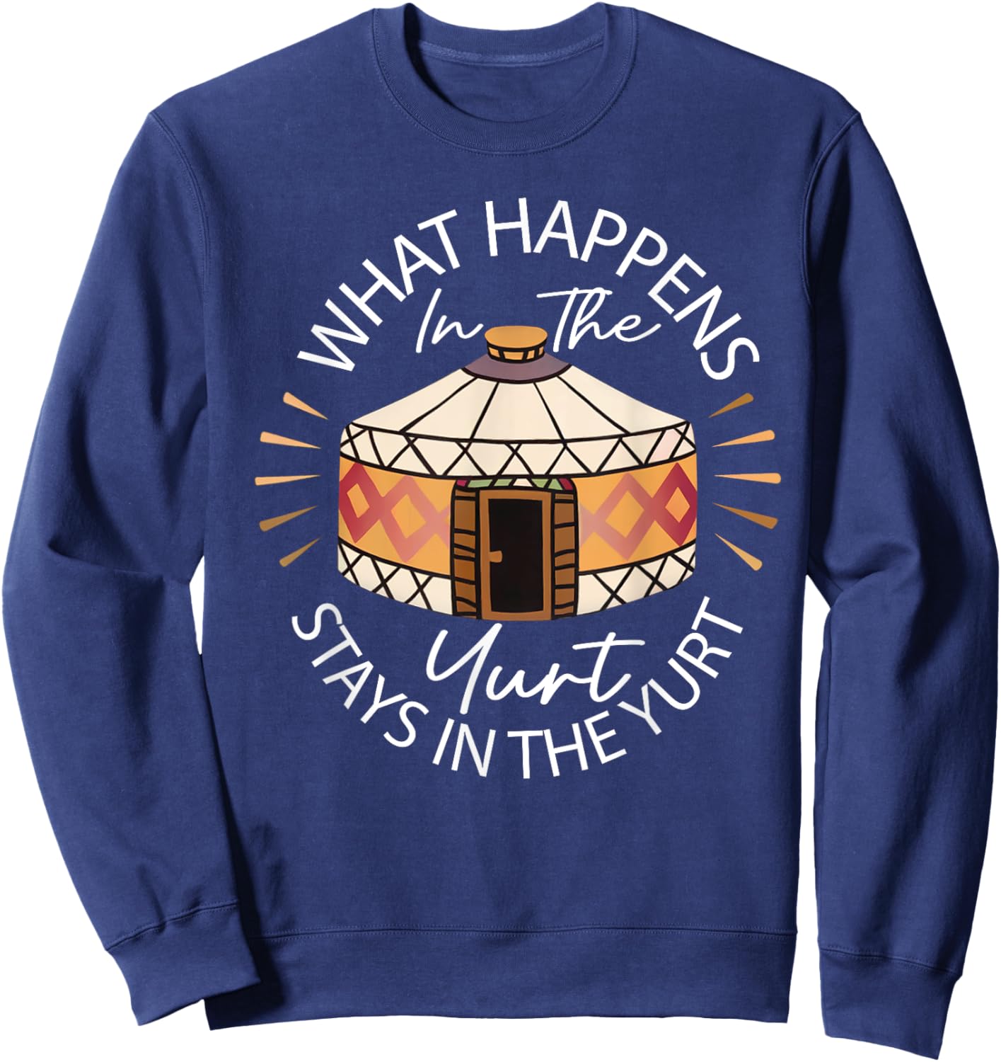 What Happened In The Yurt Stays In The Yurt Camping Sweatshirt - Sweatshirt | Navy