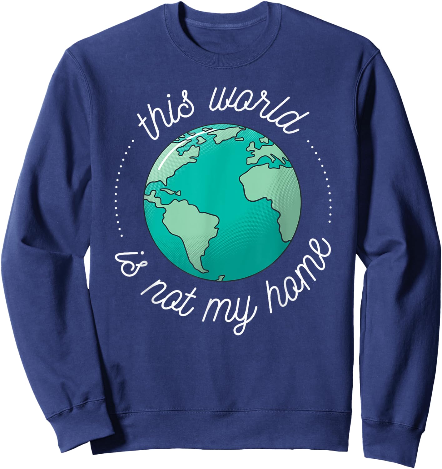 This World is Not My Home Bible Verse Christian Faith in God Sweatshirt - Sweatshirt | Navy
