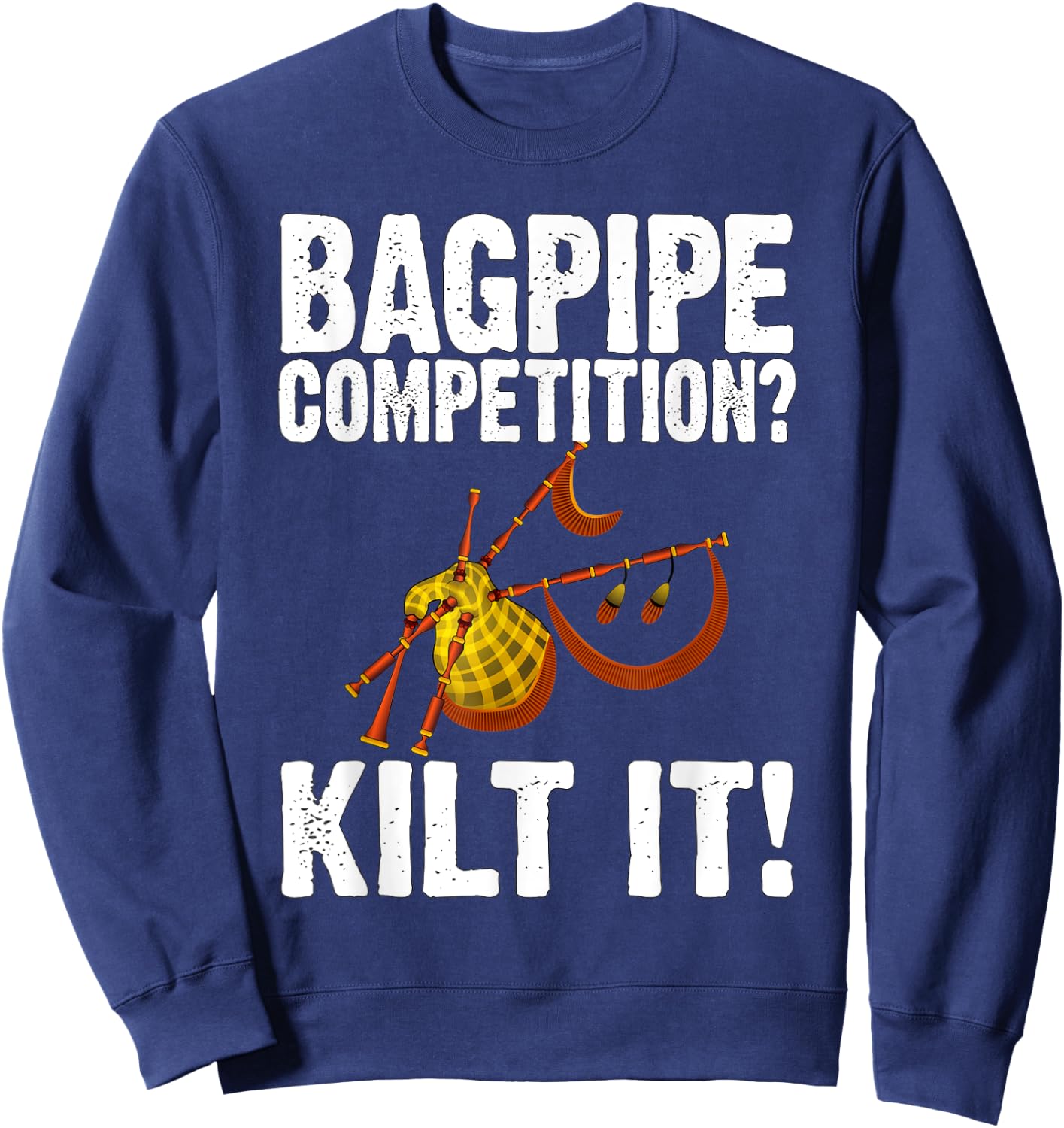 Funny Bagpipe Player Gift - Bagpipe Competition? Kilt It! Sweatshirt - Sweatshirt | Navy