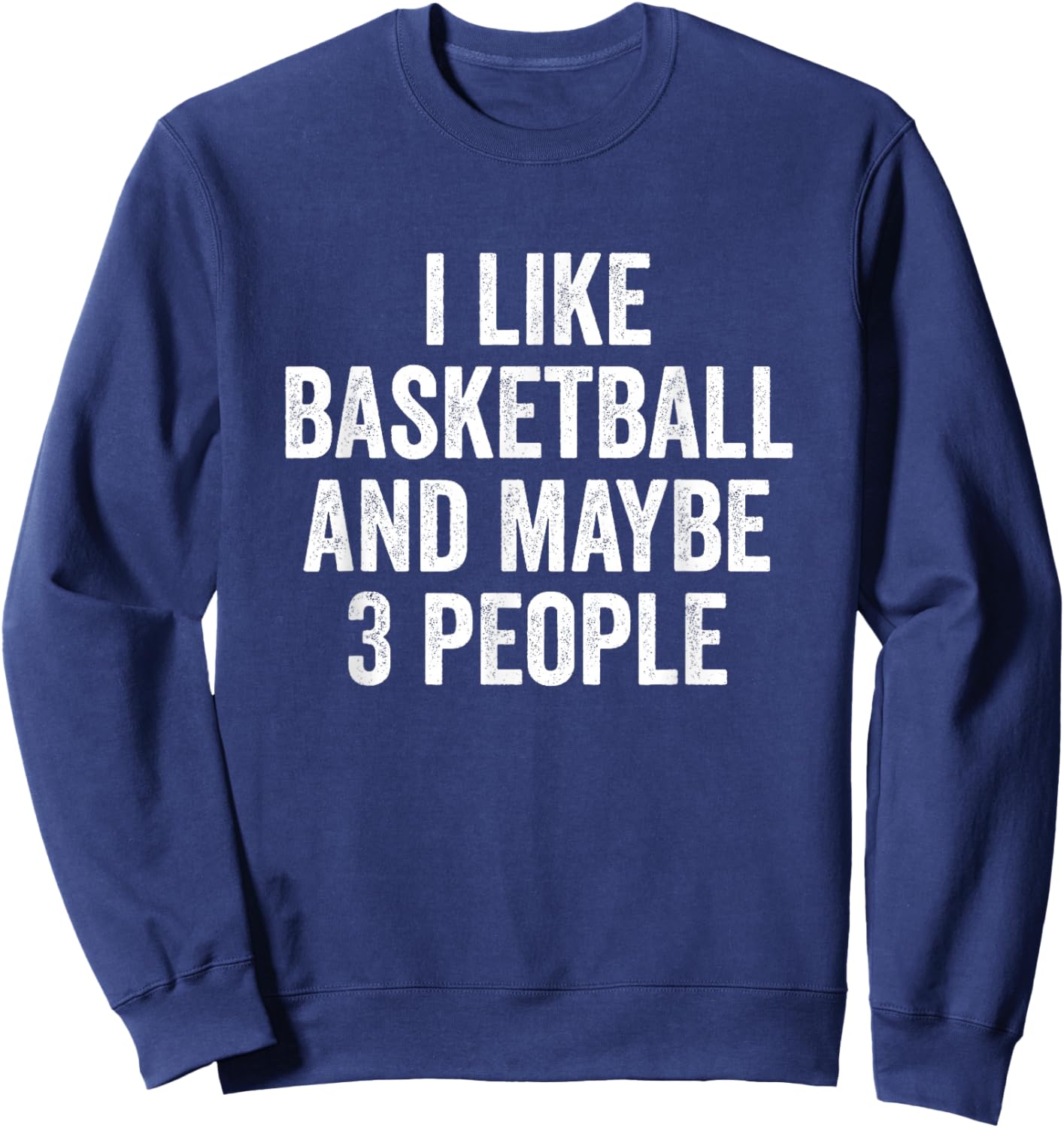 I Like Basketball and Maybe 3 People Basketball Player Sweatshirt - Sweatshirt | Navy