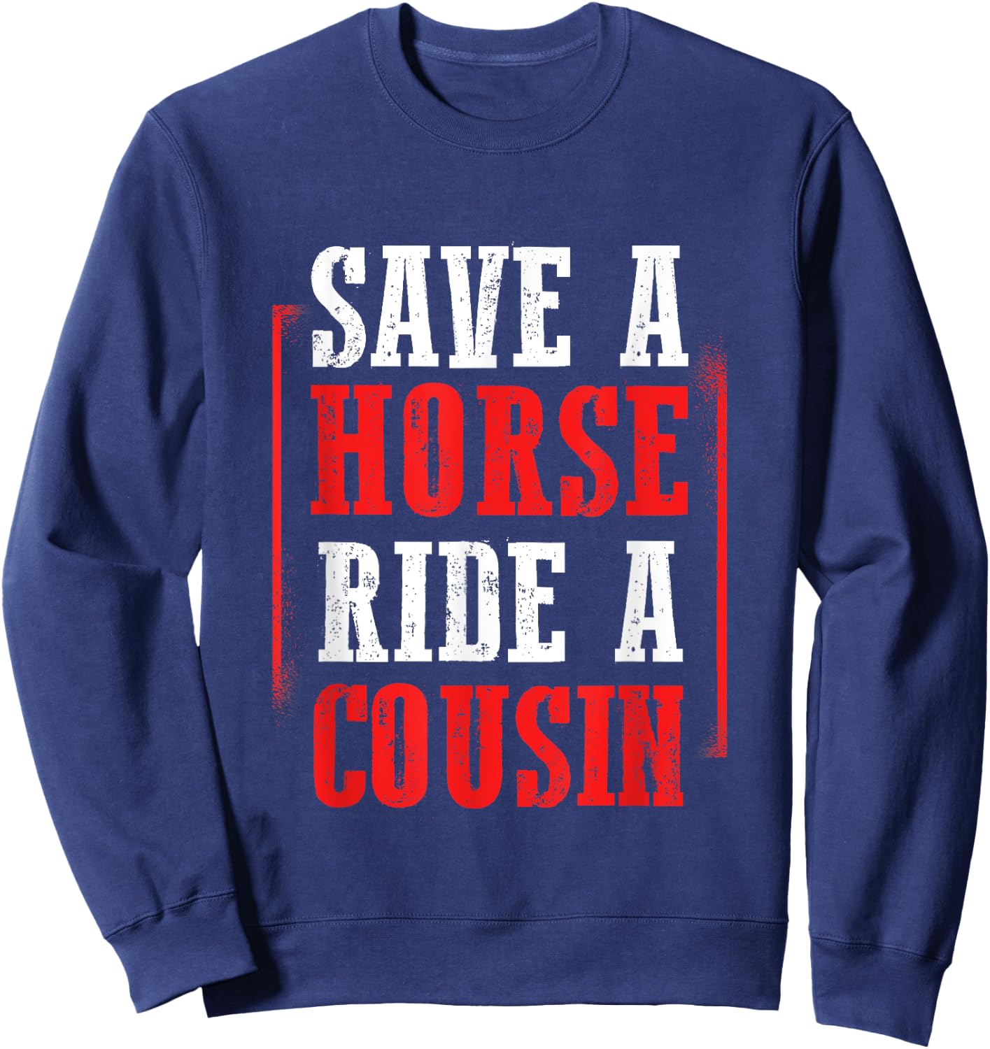 Redneck Gag Saying Save A Horse Ride A Cousin Sweatshirt - Sweatshirt | Navy