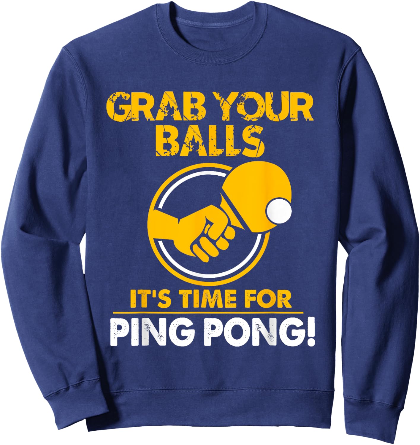 Grab Your Balls Its Time For Ping Pong Sweatshirt - Sweatshirt | Navy