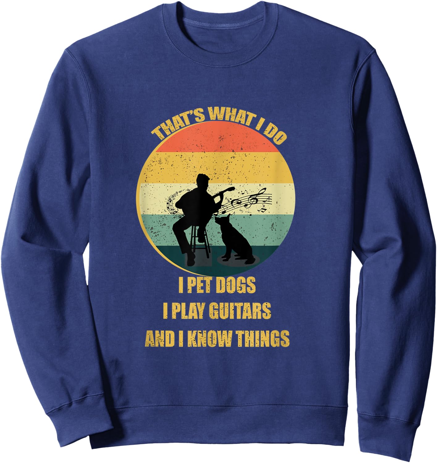 That's What I Do I Pet Dogs I Play Guitars And I Know Things Sweatshirt - Sweatshirt | Navy