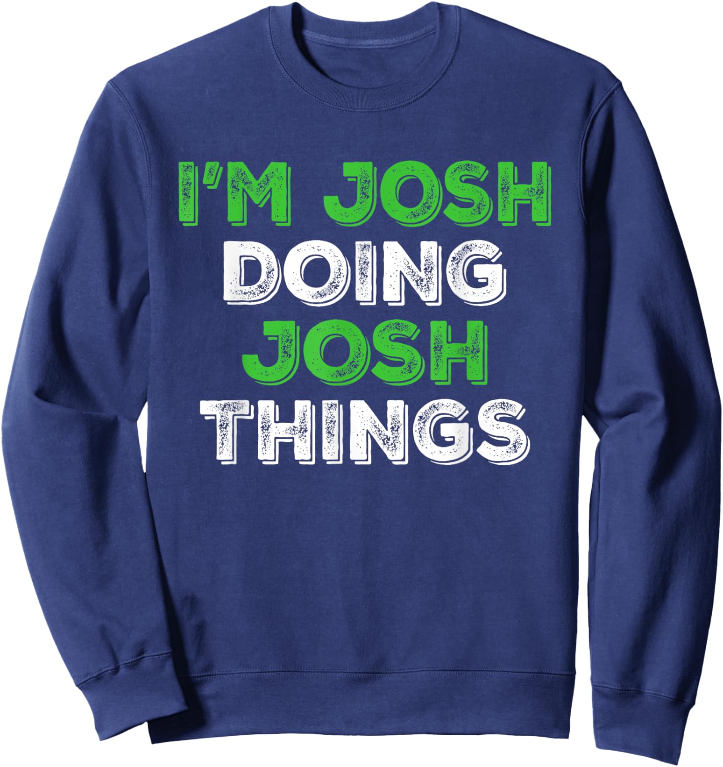 I'm Josh Doing Josh Things Funny Personalized First Name Sweatshirt - Sweatshirt | Navy