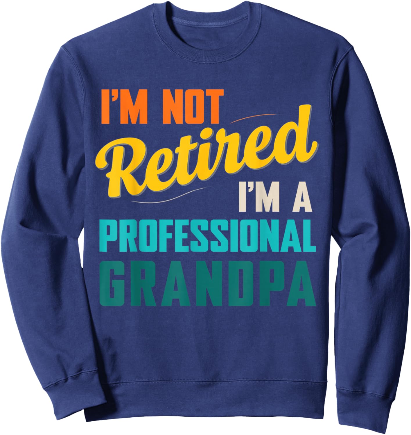 Funny I'm Not Retired I'm A Professional Grandpa Sweatshirt - Sweatshirt | Navy