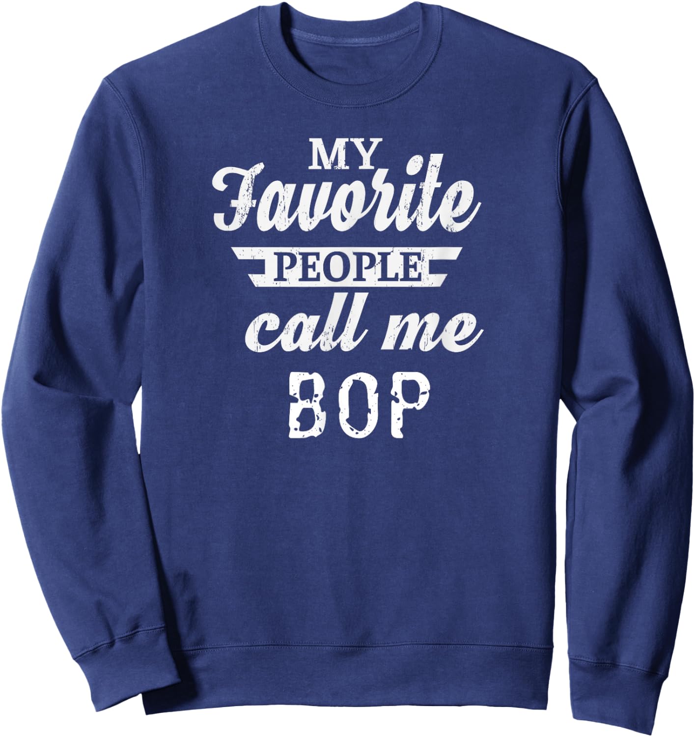 My Favorite People Call Me Bop Grandpa Sweatshirt - Sweatshirt | Navy