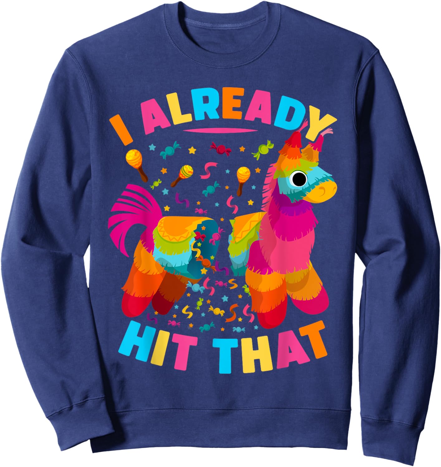 I Already Hit That Pinata men women Already Hit That Pinata Sweatshirt - Sweatshirt | Navy