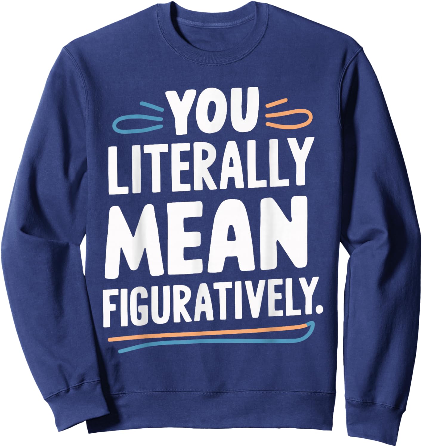 You Literally Mean Figuratively Sweatshirt - Sweatshirt | Navy