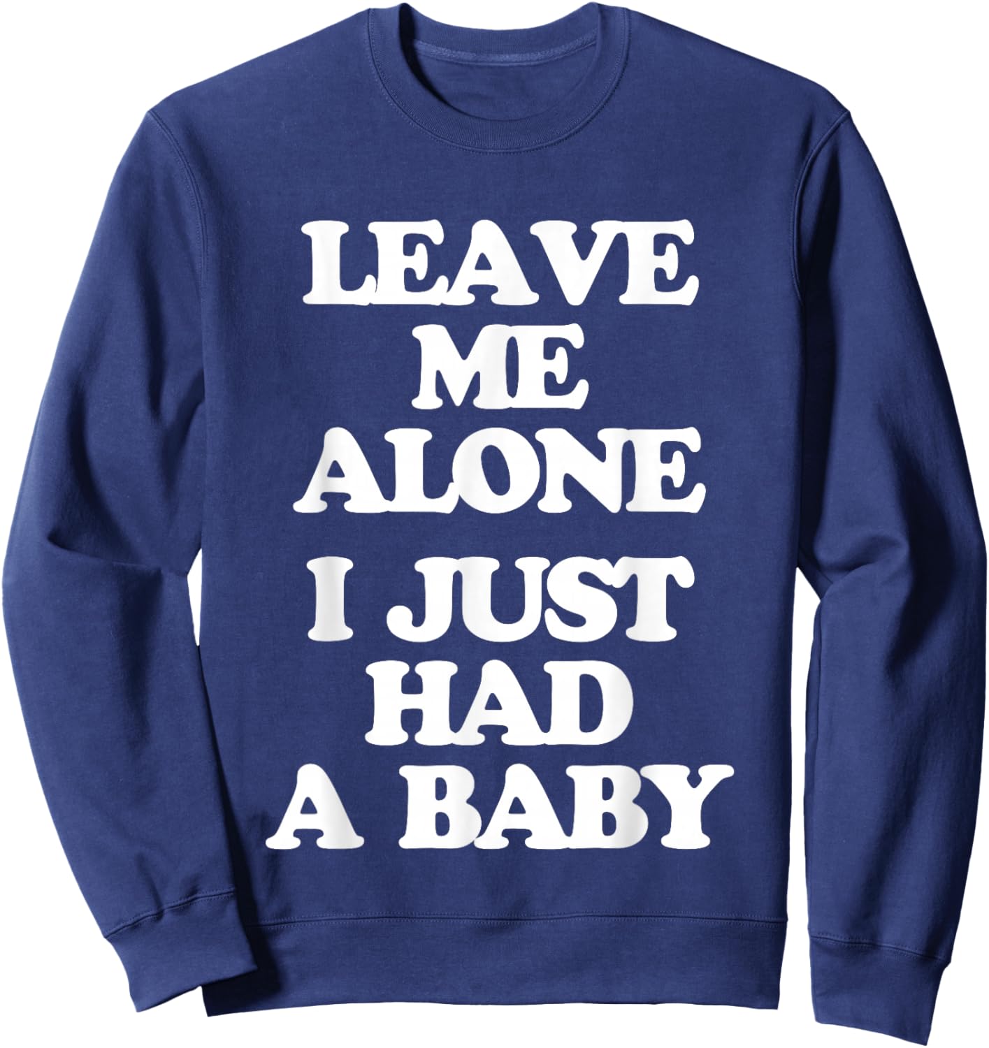 Leave Me Alone (I Just Had A Baby) - Funny Saying New Mom Sweatshirt - Sweatshirt | Navy