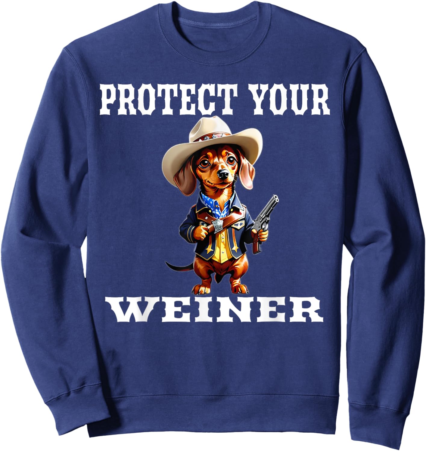 Protect Your Weiner Dog Funny Pun Western Wear Dachshund Sweatshirt - Sweatshirt | Navy