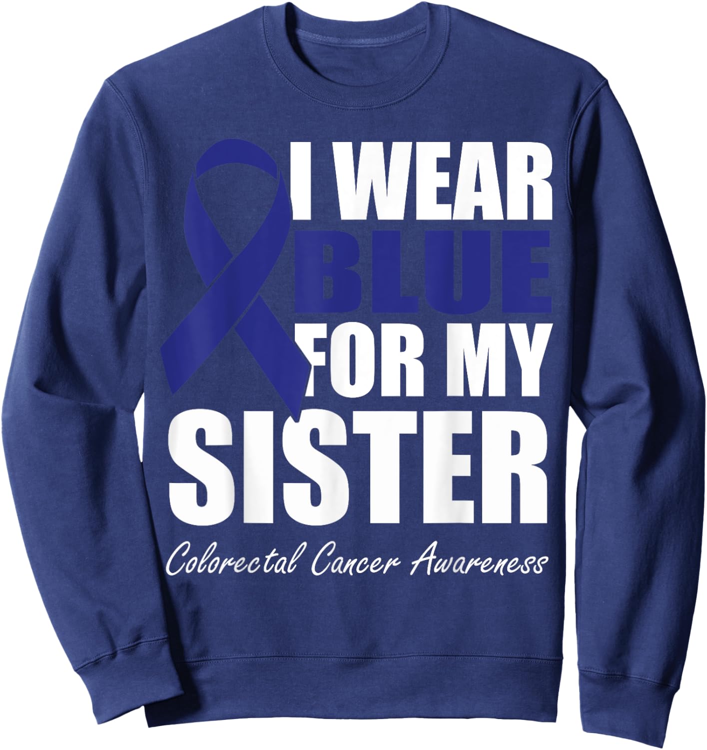 I Wear Blue For My Sister Colorectal Cancer Awareness Sweatshirt - Sweatshirt | Navy