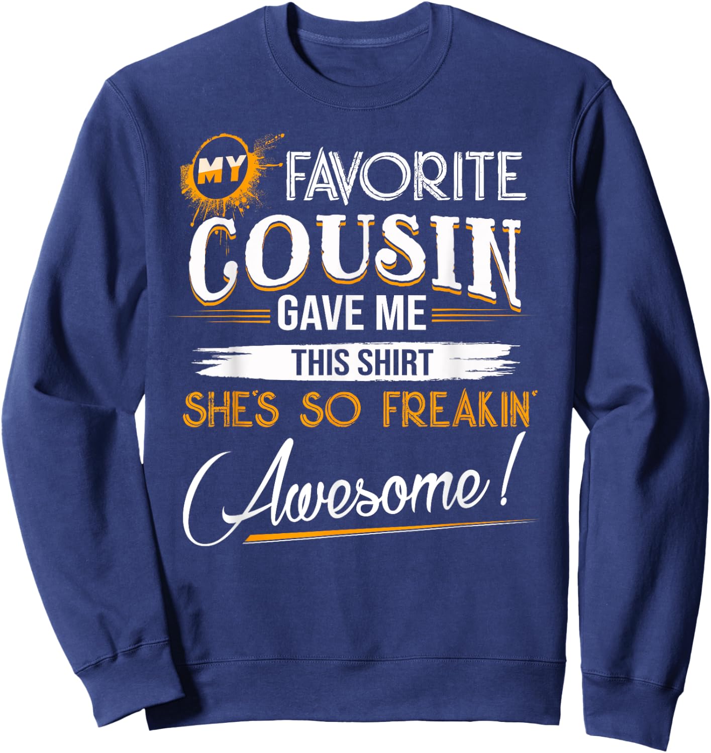 My Favorite Cousin Gave Me This Shirt Great Gift Cousins Sweatshirt - Sweatshirt | Navy
