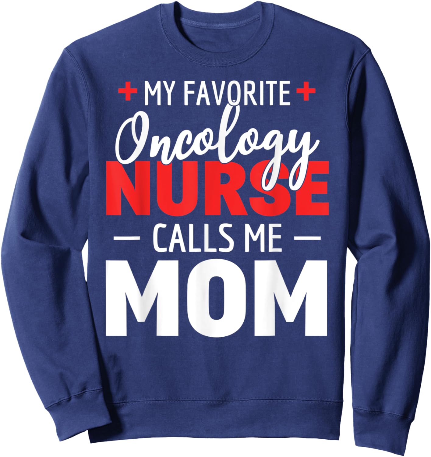 My Favorite Oncology Nurse Calls Me Mom Sweatshirt - Sweatshirt | Navy