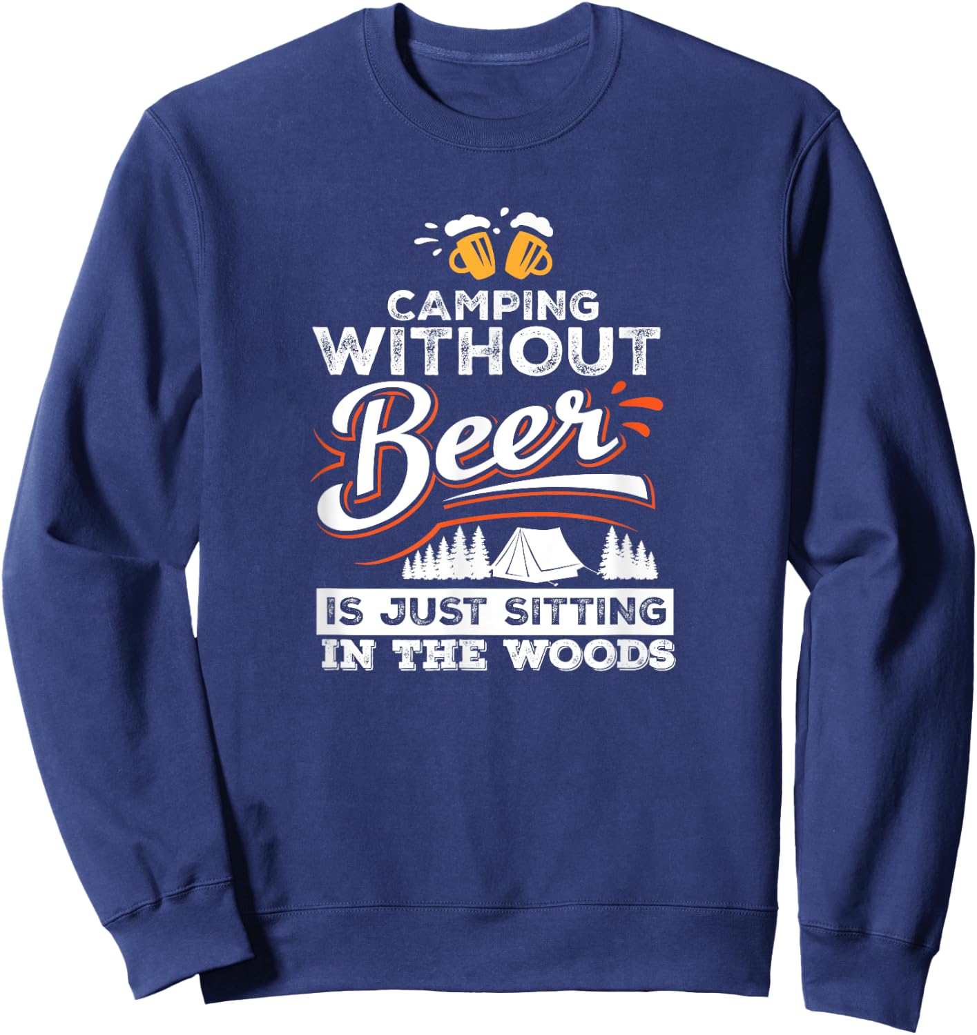 Camping Without Beer Is Just Sitting In The Woods Camping Sweatshirt - Sweatshirt | Navy