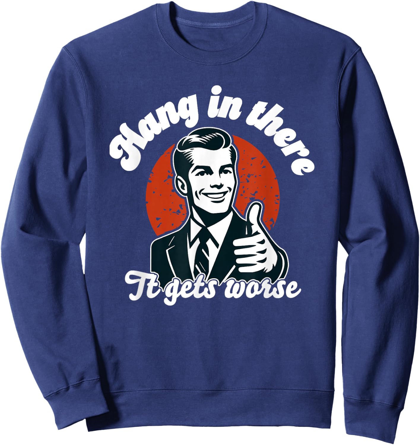 Hang in There it Gets Worse Sweatshirt - Sweatshirt | Navy
