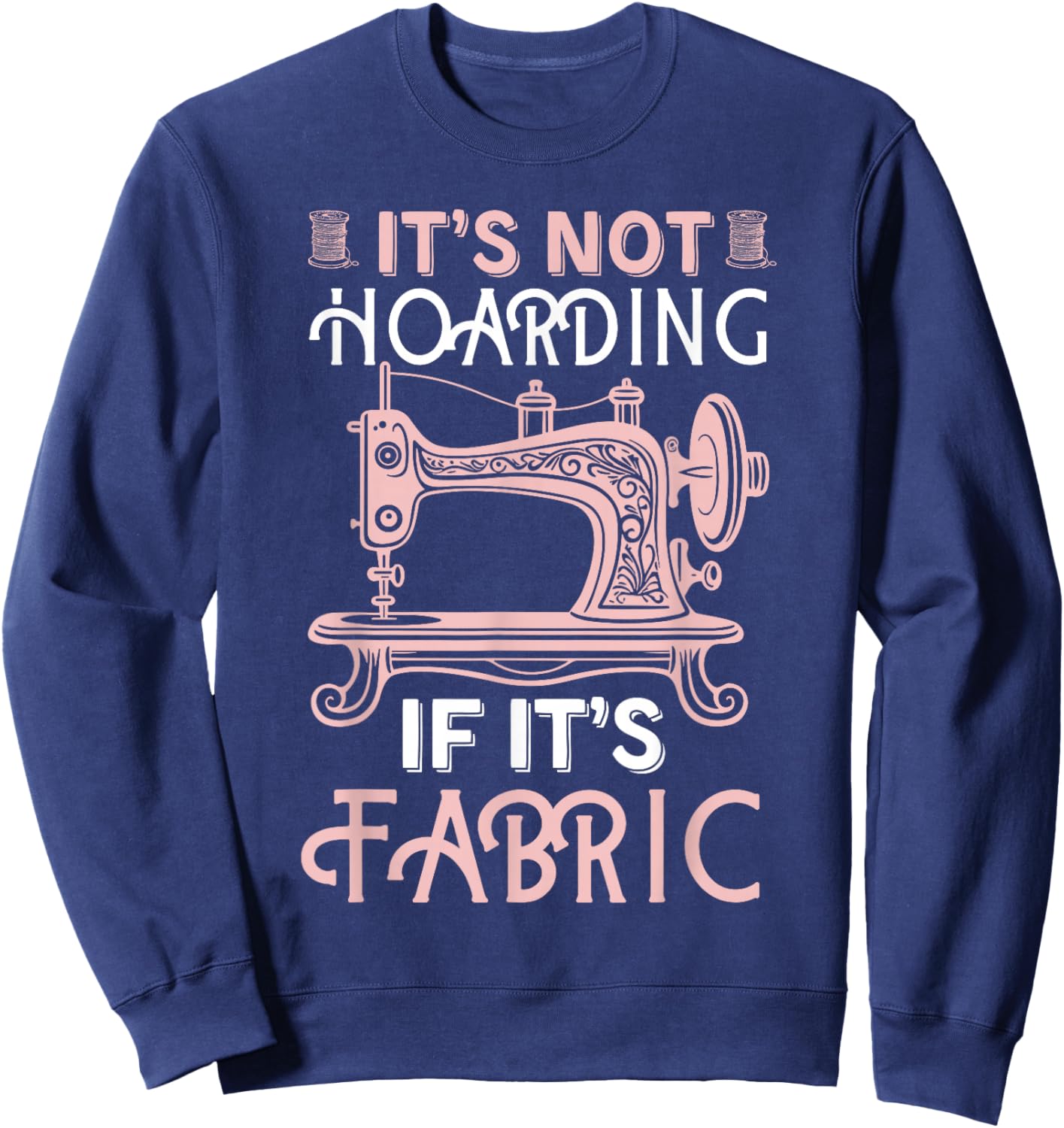 Funny Quilter Quilt Quilting It's Not Hoarding If Its Fabric Sweatshirt - Sweatshirt | Navy