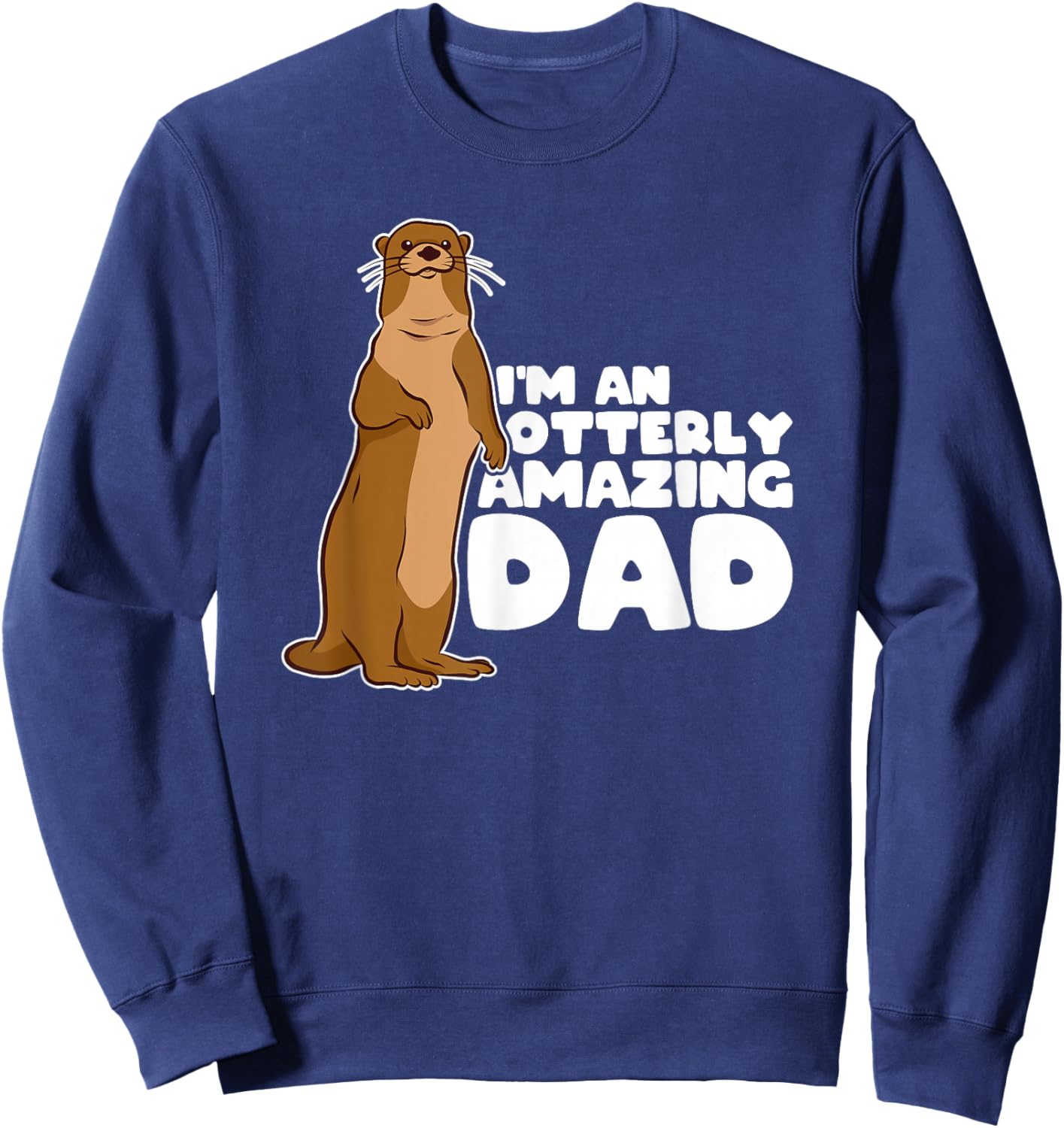 Funny Sea Otter Puns I'm An Otterly Amazing Dad Father's Day Sweatshirt - Sweatshirt | Navy