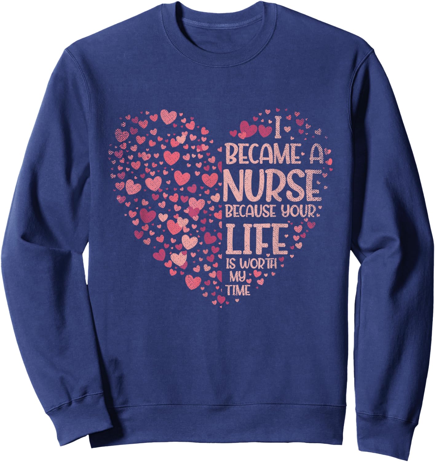 I Became A Nurse Because Your Life Is Worth My Time Nurse Sweatshirt - Sweatshirt | Navy