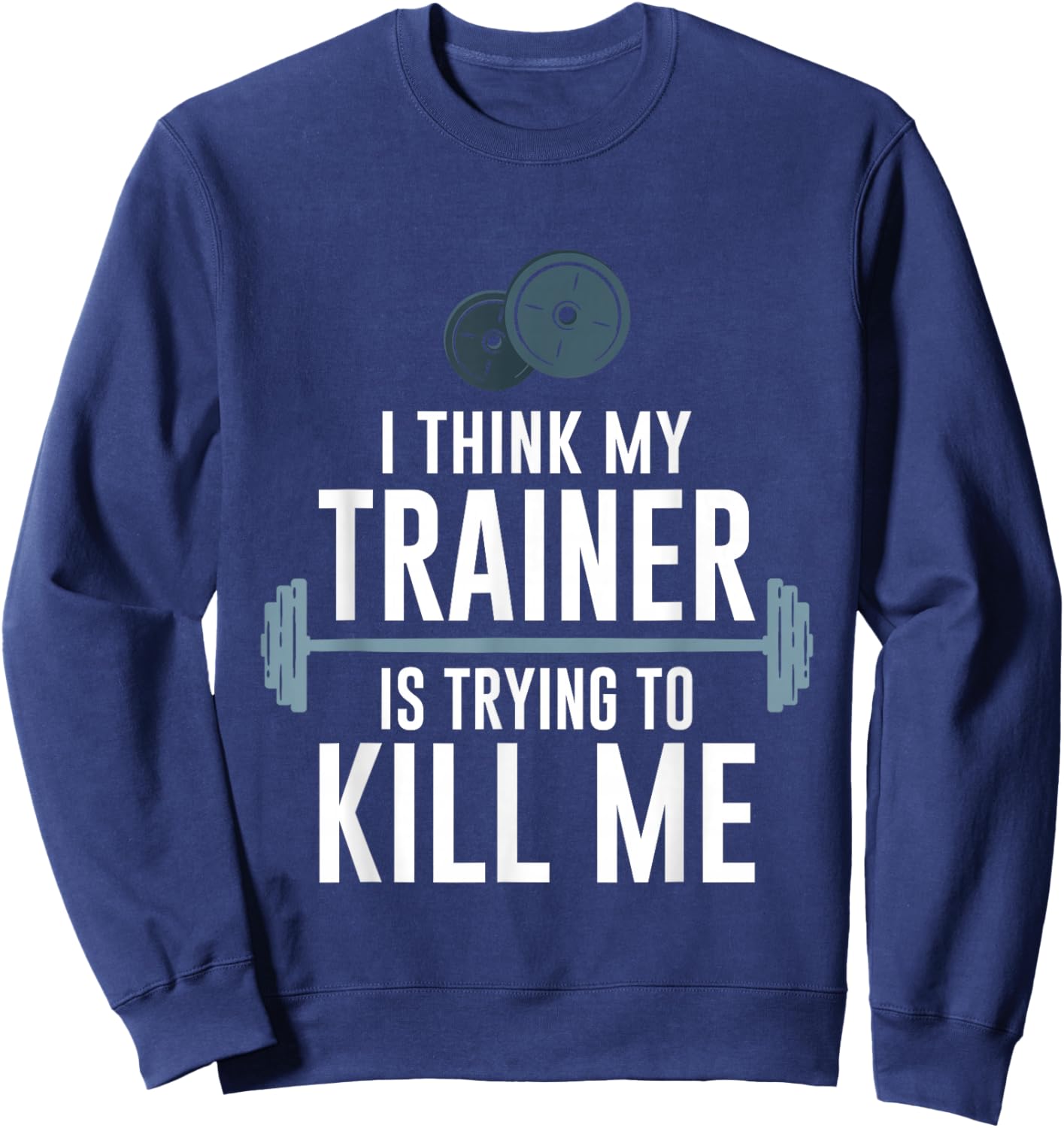 Intense Fitness Exercise I Think My Trainer Is Trying To Kill Me Gym - -Adults, Black, Small Sweatshirt - Sweatshirt | Navy