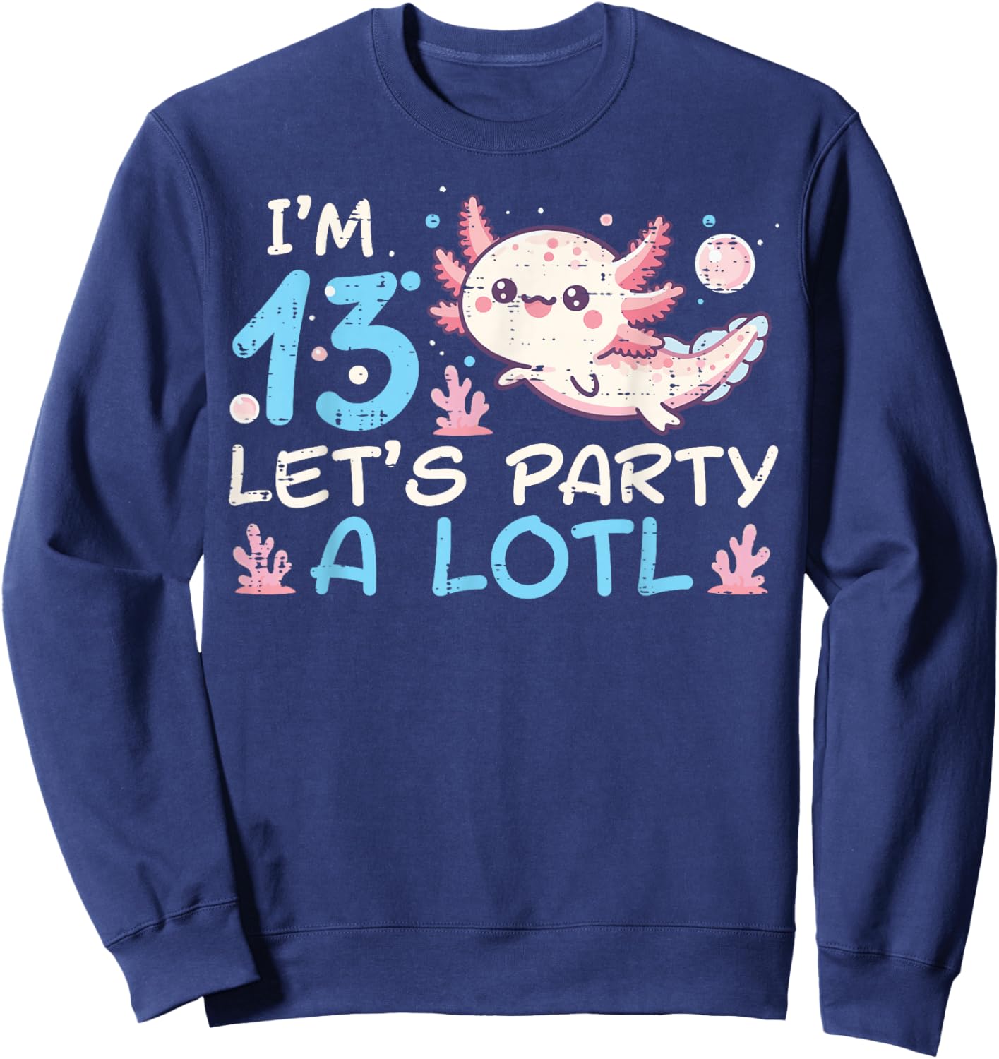 Im 13 Lets Party A Lotl Axolotl 13th Birthday Boys Girls Sweatshirt - Sweatshirt | Navy