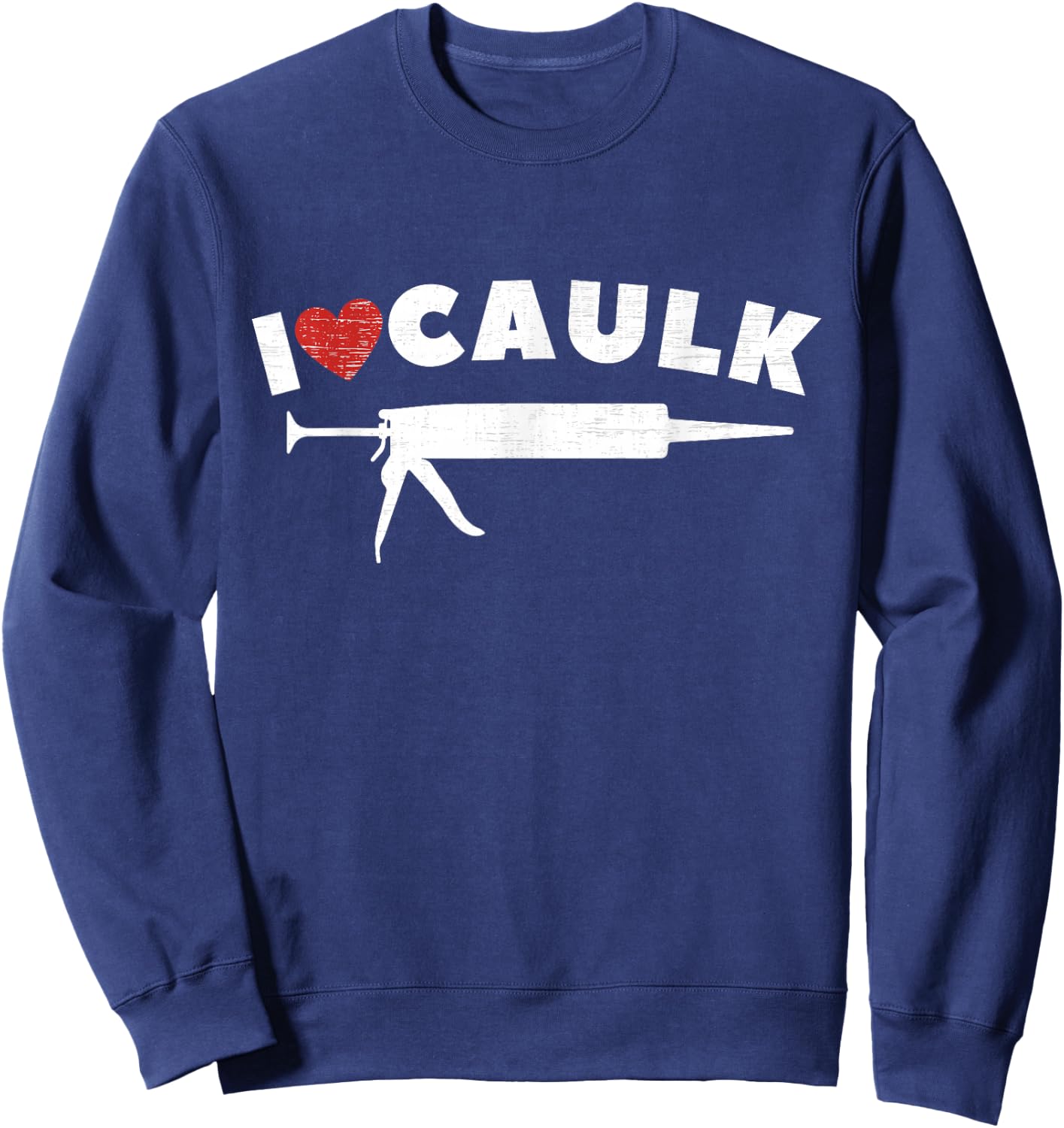 I Love Caulk Heart Funny Caulk Gun Construction Vintage Sweatshirt - Sweatshirt | Navy