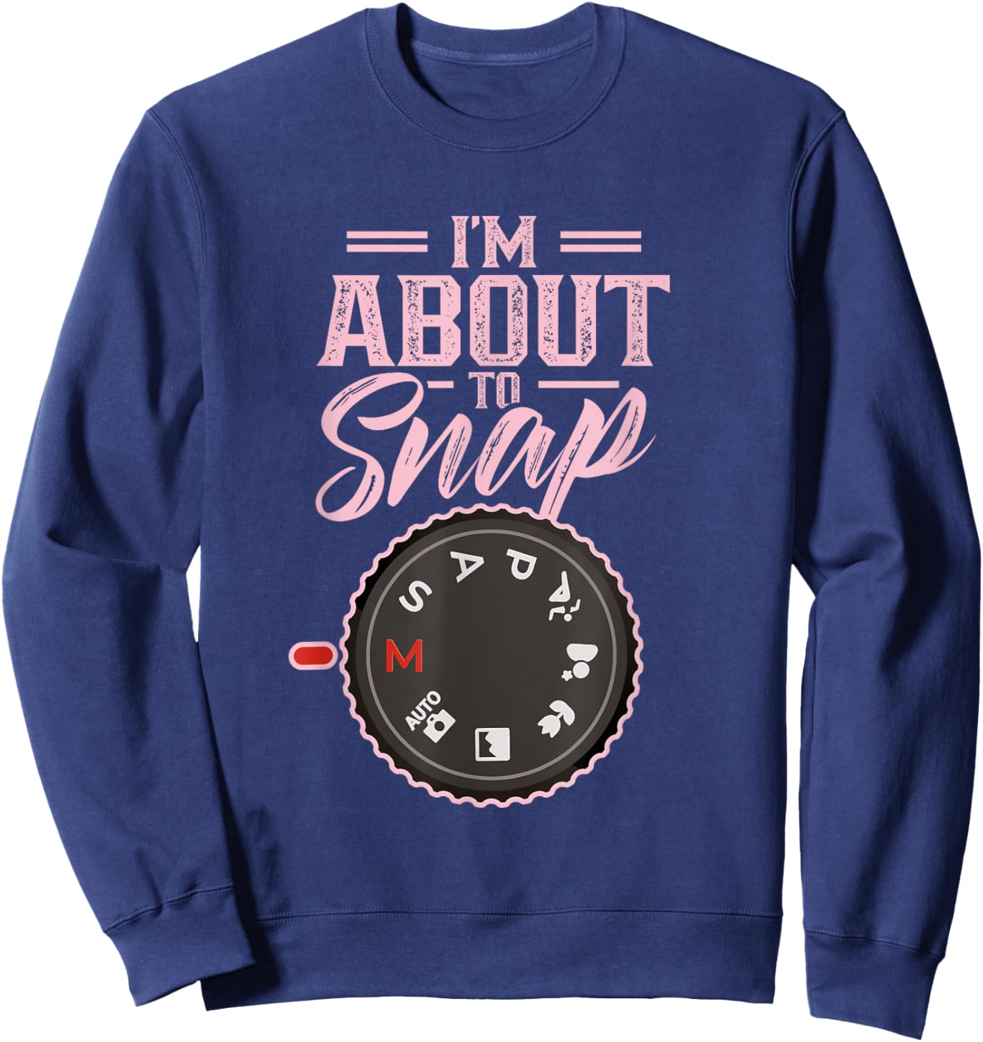 I'm About To Snap Job Photography Photographer Camera Sweatshirt - Sweatshirt | Navy