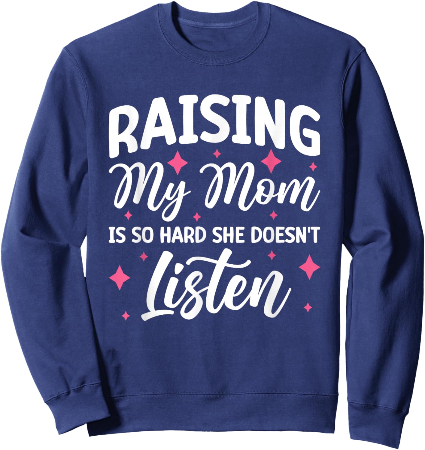 Raising My Mom Is So Hard She Doesn't Listen Sweatshirt - Sweatshirt | Navy