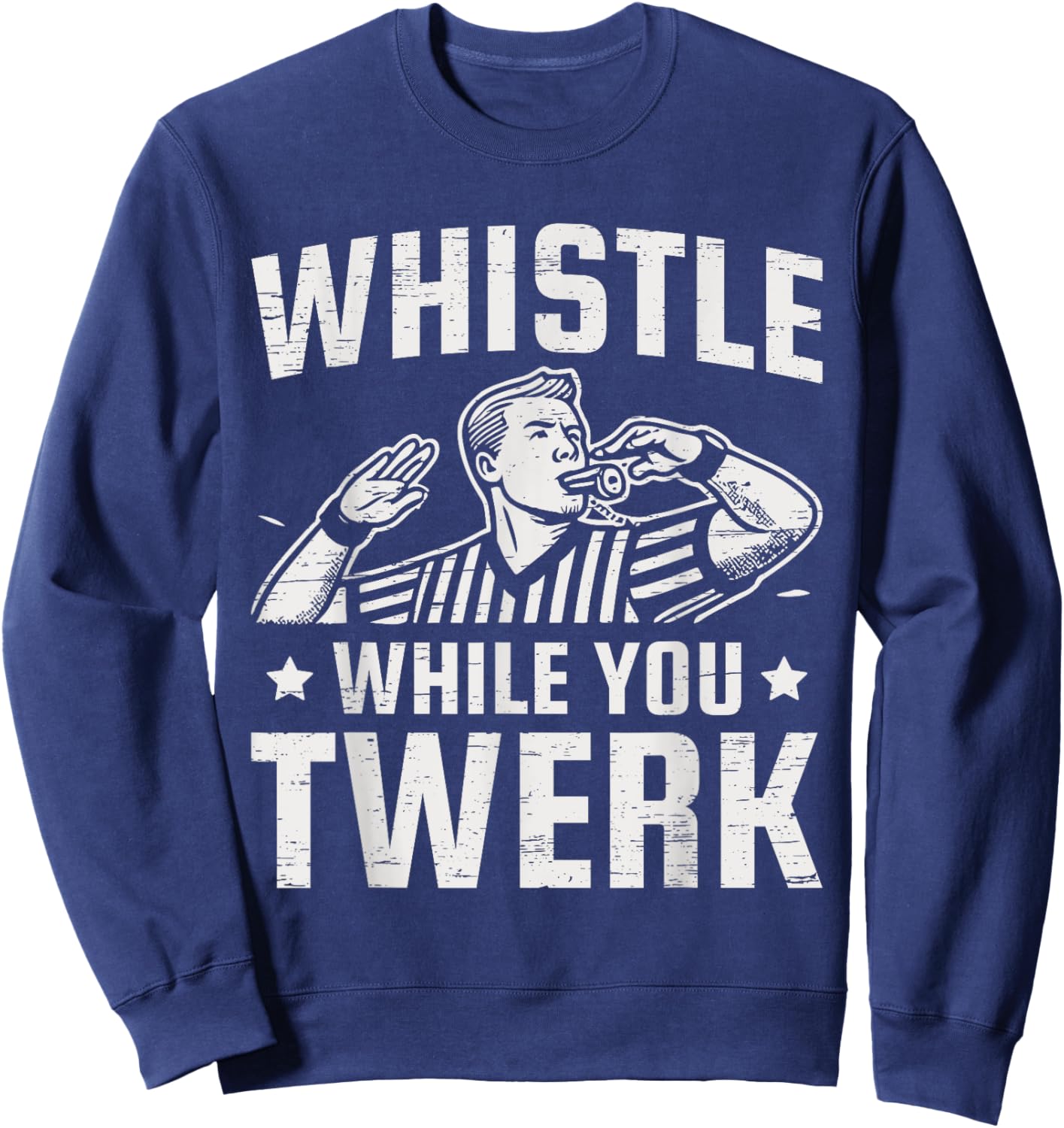 Whistle While You Twerk Funny Referee Sweatshirt - Sweatshirt | Navy