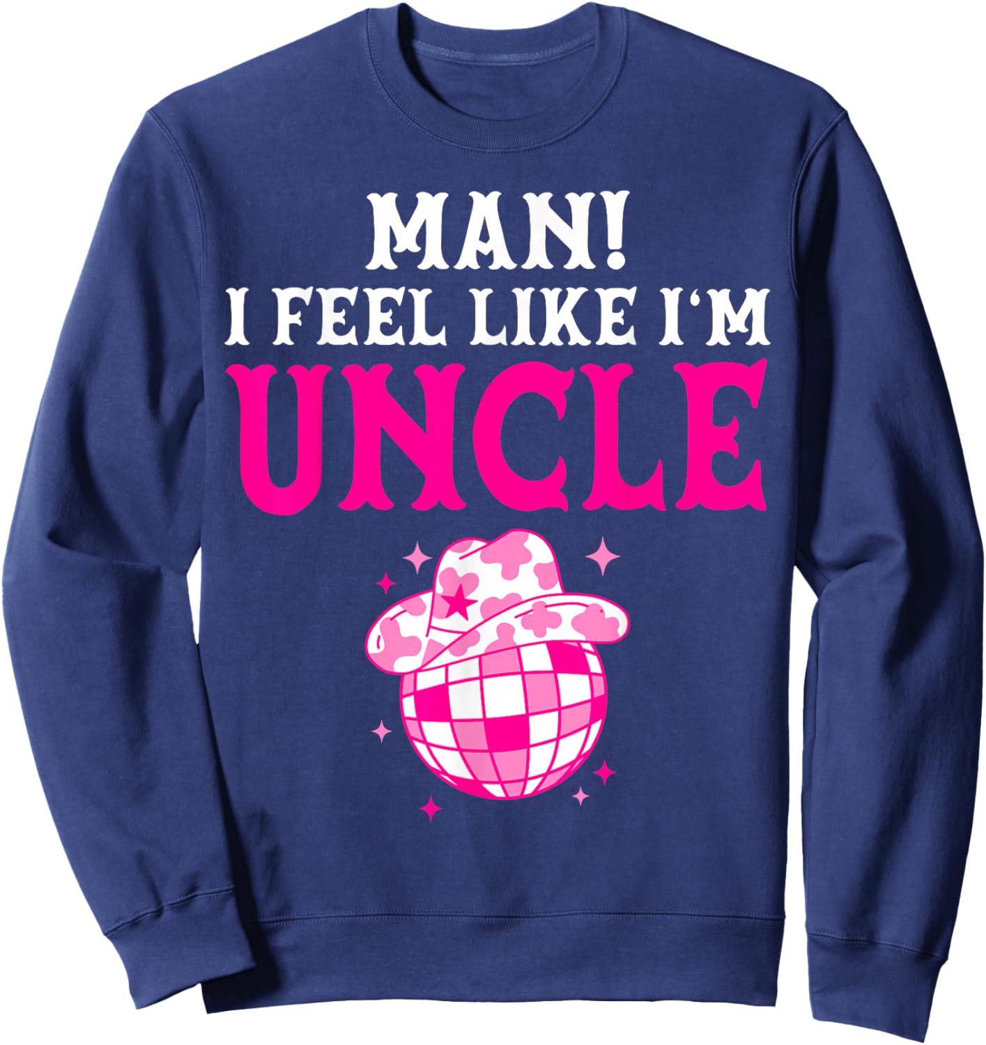 Man I Feel Like I'm Uncle Birthday Cowgirl Matching Family Sweatshirt - Sweatshirt | Navy
